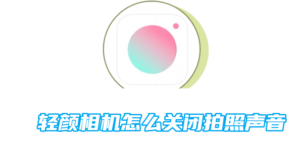 轻颜相机怎么关闭拍照声音