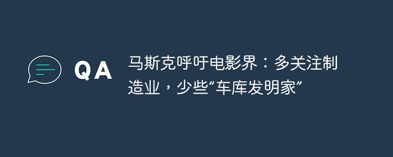 머스크는 영화 산업에 제조에 더 많은 관심을 기울이고 차고 발명가를 줄이라고 요구합니다.