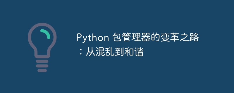 Python 包管理器的变革之路：从混乱到和谐-Python教程-