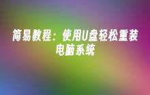 简易教程：使用U盘轻松重装电脑系统