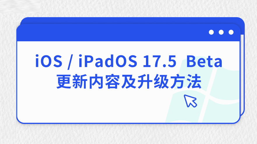 iOS / iPadOS 17.5  Beta更新内容及升级方法