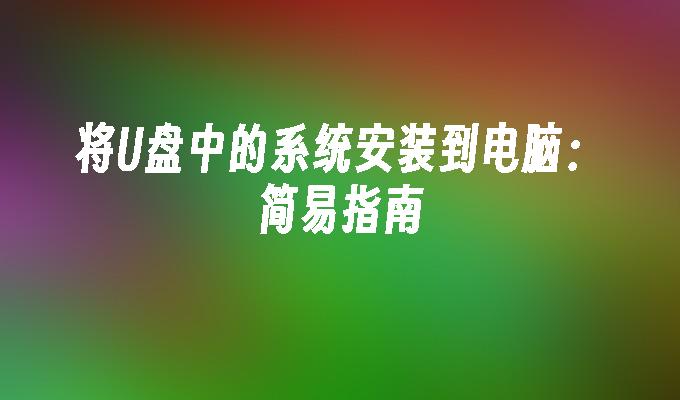 將U盤中的系統安裝到電腦：簡易指南