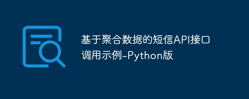 基于聚合数据的短信API接口调用示例-Python版-Python教程-