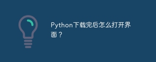 Python をダウンロードした後にインターフェイスを開くにはどうすればよいですか?