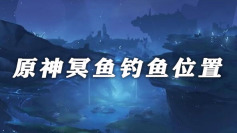 原神冥鱼钓鱼位置介绍