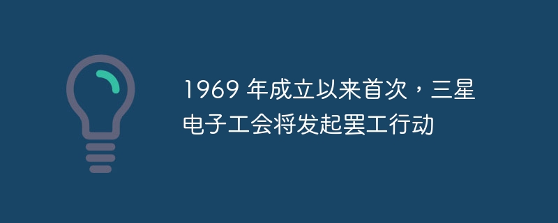 1969 年成立以来首次，三星电子工会将发起罢工行动