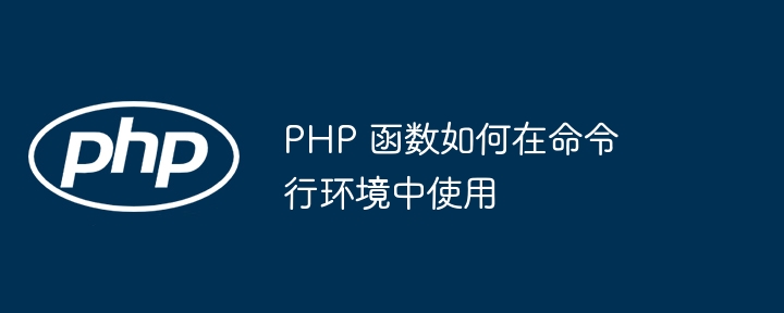 PHP 函数如何在命令行环境中使用-php教程-