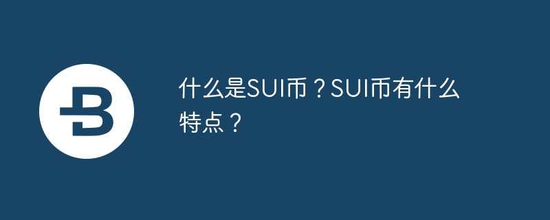 什么是SUI币？SUI币有什么特点？