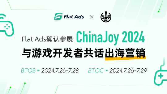 Confirmed to participate in the exhibition丨Flat Ads will appear at 2024 ChinaJoy BTOB with 700 million exclusive developer traffic