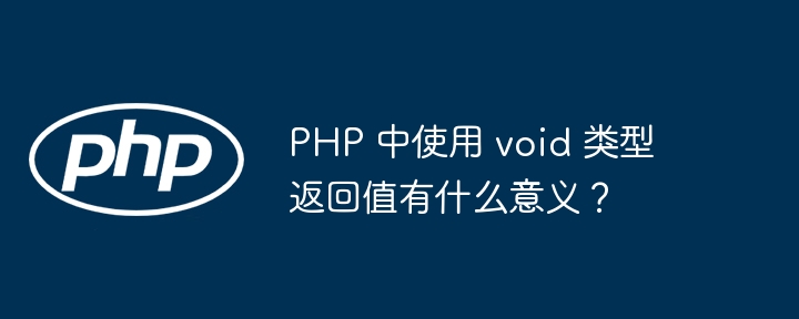PHP 中使用 void 类型返回值有什么意义？