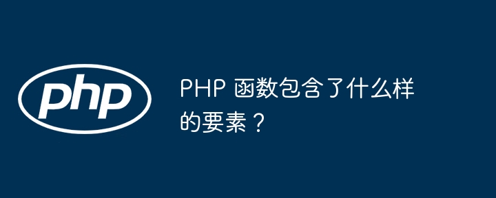 PHP 函数包含了什么样的要素？-php教程-