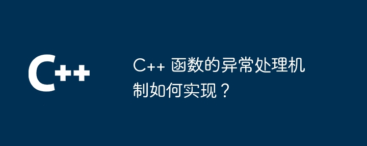 C++ 函数的异常处理机制如何实现？