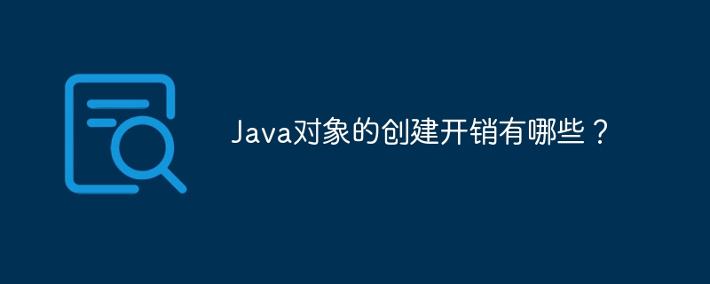 Java对象的创建开销有哪些？