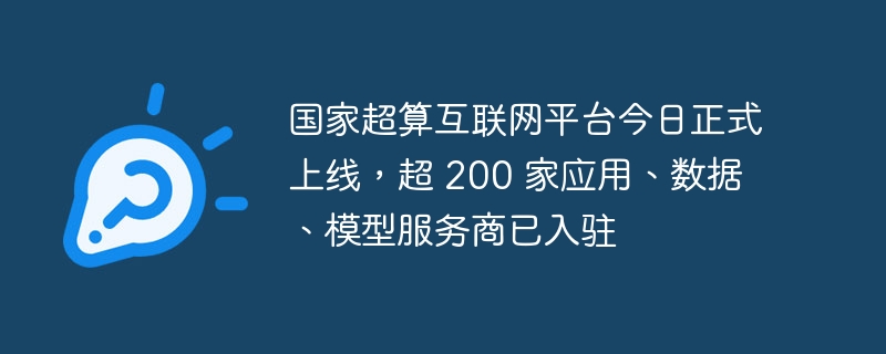 国家超算互联网平台今日正式上线，超 200 家应用、数据、模型服务商已入驻