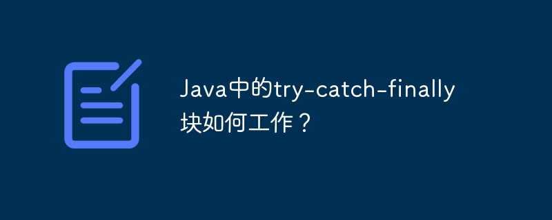 Comment fonctionne le bloc try-catch-finally en Java ?