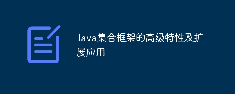 Java 컬렉션 프레임워크의 고급 기능 및 확장된 애플리케이션