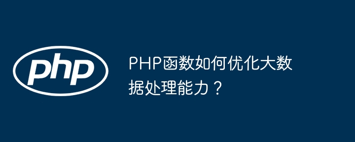 PHP 関数はビッグデータ処理能力をどのように最適化しますか?