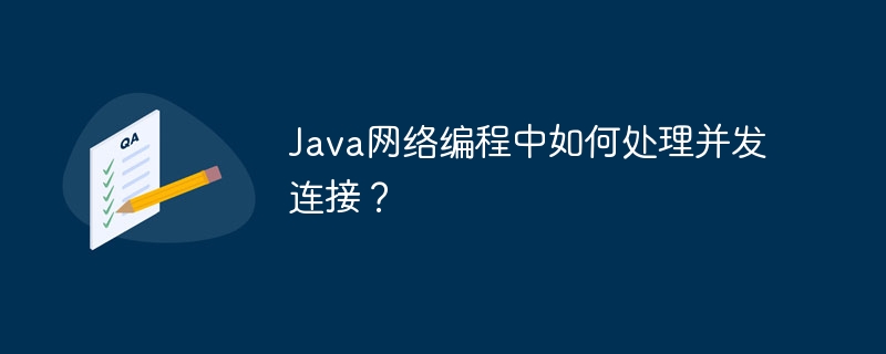 Java 네트워크 프로그래밍에서 동시 연결을 처리하는 방법은 무엇입니까?