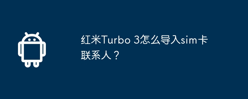 红米Turbo 3怎么导入sim卡联系人？