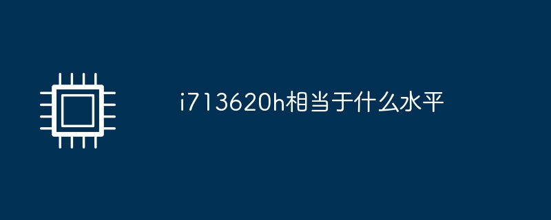 Apakah tahap yang bersamaan dengan i713620h?