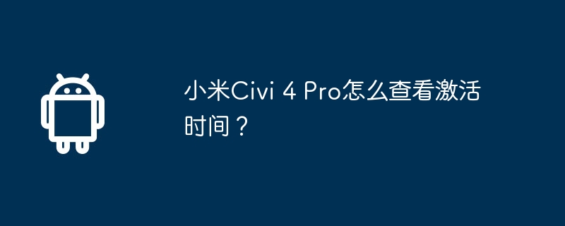 小米Civi 4 Pro怎么查看激活时间？