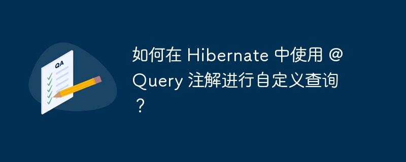 如何在 Hibernate 中使用 @Query 注解进行自定义查询？