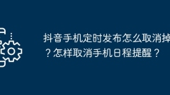 Douyin 携帯電話で予定されているリリースをキャンセルするにはどうすればよいですか?携帯電話のスケジュールリマインダーをキャンセルするにはどうすればよいですか?
