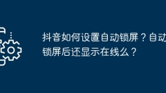 Douyinで自動画面ロックを設定するにはどうすればよいですか?画面を自動的にロックした後もオンラインで表示されますか?
