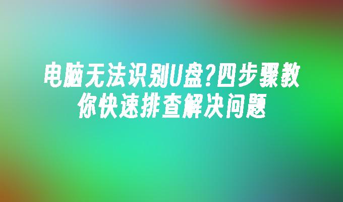 電腦無法辨識U盤?四步驟教你快速排查解決問題