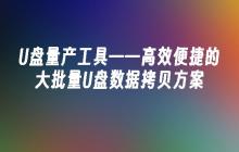 U盘量产工具——高效便捷的大批量U盘数据拷贝方案