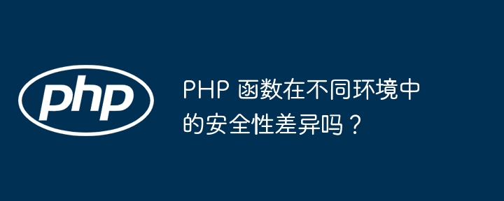 PHP 函数在不同环境中的安全性差异吗？