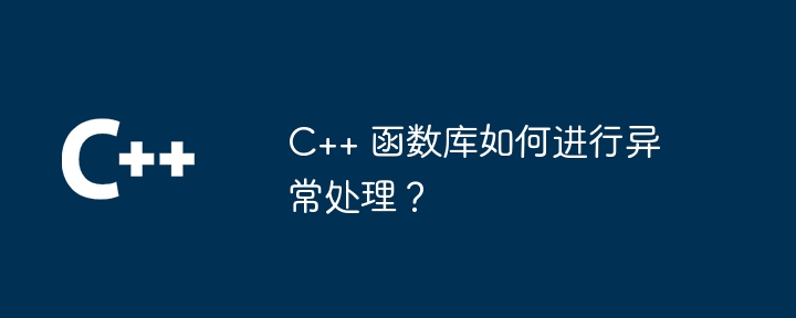 C++ 函数库如何进行异常处理？