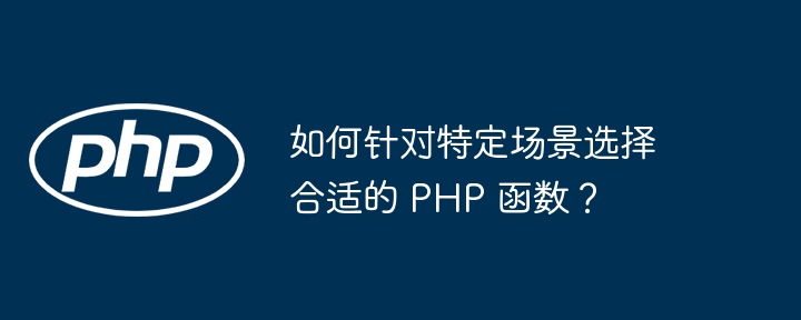 如何针对特定场景选择合适的 PHP 函数？