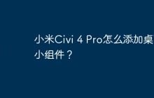 小米Civi 4 Pro怎么添加桌面小组件？