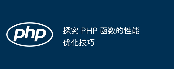 探究 PHP 函数的性能优化技巧