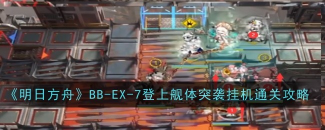 Arknights BB-EX-7 boarding the ship hull raid and idle clearance strategy