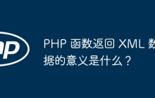 PHP 函数返回 XML 数据的意义是什么?