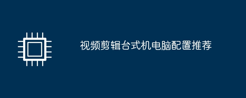 ビデオ編集に推奨されるデスクトップ コンピューターの構成