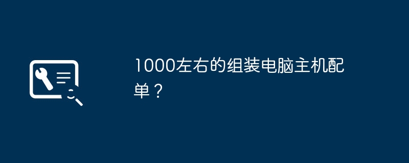 1000左右的组装电脑主机配单？