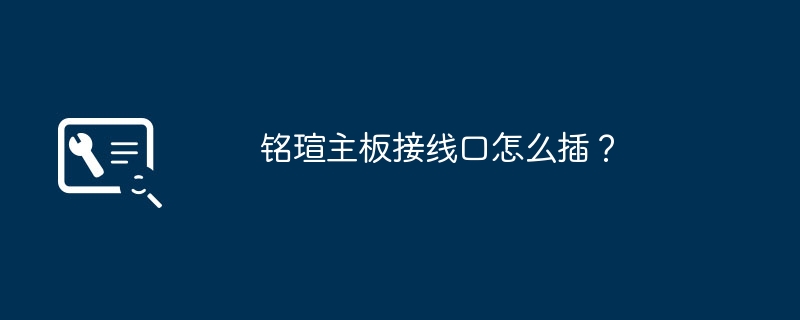 Mingxuan マザーボードの配線ポートに接続するにはどうすればよいですか?