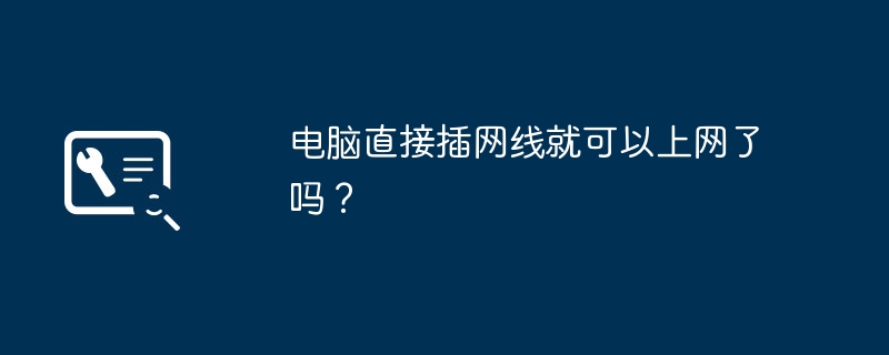 电脑直接插网线就可以上网了吗？