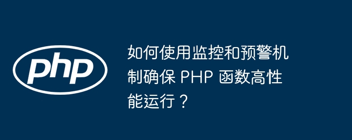 PHP 機能の高パフォーマンスな動作を保証するために監視および警告メカニズムを使用するにはどうすればよいですか?