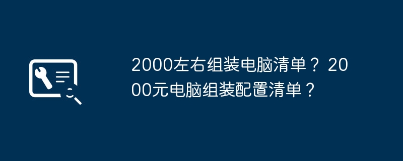 2000左右组装电脑清单？ 2000元电脑组装配置清单？