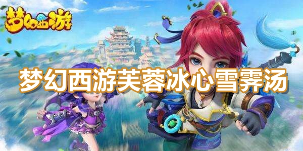 梦幻西游芙蓉冰心雪霁汤食谱配方