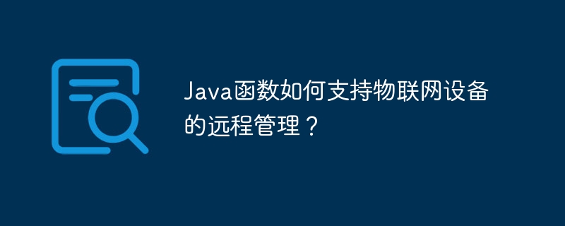 Java 関数は IoT デバイスのリモート管理をどのようにサポートしますか?