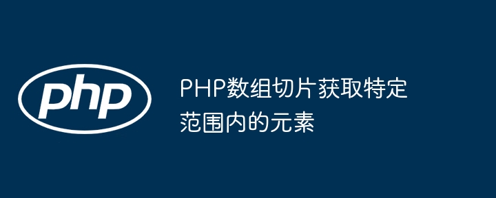 PHP数组切片获取特定范围内的元素