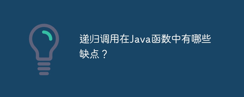 Java 関数の再帰呼び出しの欠点は何ですか?