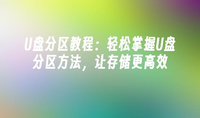 碟盤分區教學：輕鬆掌握U盤分區方法，讓儲存更有效率