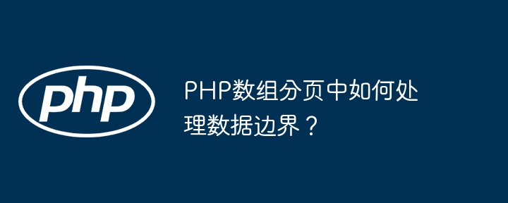 PHP数组分页中如何处理数据边界？