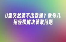 U盘突然读不出数据？教你几招轻松解决读取问题